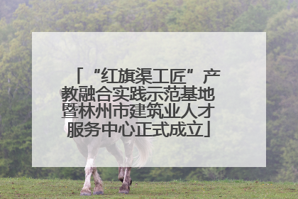 “红旗渠工匠”产教融合实践示范基地暨林州市建筑业人才服务中心正式成立