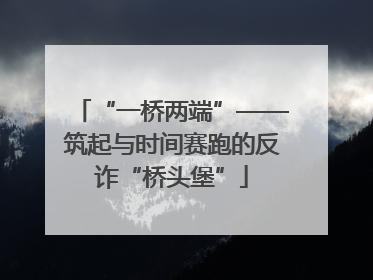 “一桥两端”——筑起与时间赛跑的反诈“桥头堡”