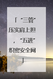 “三管”压实肩上担，“五进”织密安全网