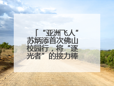 “亚洲飞人”苏炳添首次佛山校园行，将“逐光者”的接力棒递到学生手上