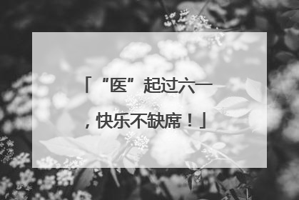 “医”起过六一，快乐不缺席！