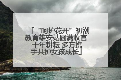 “呵护花开”初潮教育雄安站圆满收官 十年耕耘 多方携手共护女孩成长