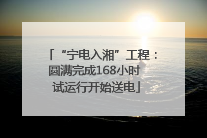 “宁电入湘”工程：圆满完成168小时 试运行开始送电