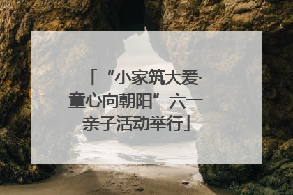 “小家筑大爱·童心向朝阳”六一亲子活动举行