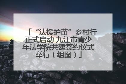 “法援护苗”乡村行正式启动 九江市青少年法学院共建签约仪式举行（组图）
