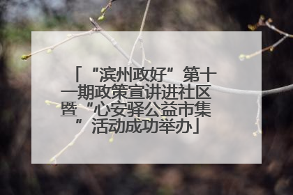 “滨州政好”第十一期政策宣讲进社区暨“心安驿公益市集”活动成功举办