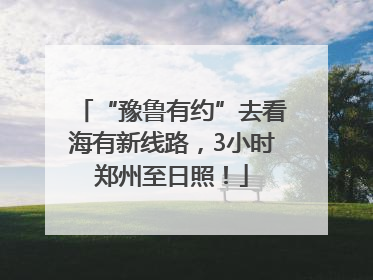 “豫鲁有约”去看海有新线路，3小时郑州至日照！