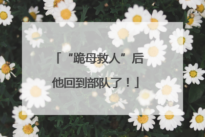 “跪母救人”后 他回到部队了！