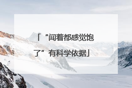 “闻着都感觉饱了”有科学依据