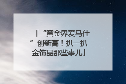 “黄金界爱马仕”创新高！扒一扒金饰品那些事儿