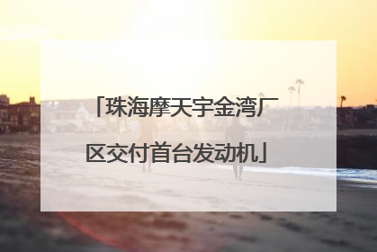 珠海摩天宇金湾厂区交付首台发动机