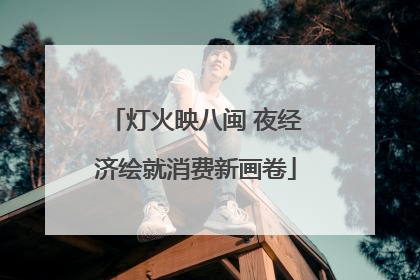 灯火映八闽 夜经济绘就消费新画卷