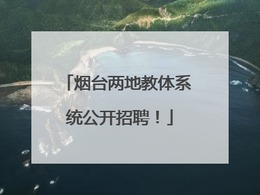 烟台两地教体系统公开招聘！