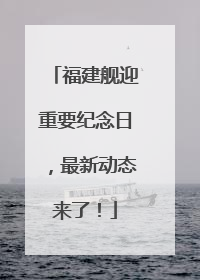 福建舰迎重要纪念日，最新动态来了！