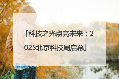 科技之光点亮未来：2025北京科技周启幕