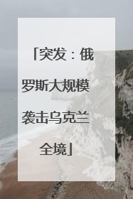 突发：俄罗斯大规模袭击乌克兰全境