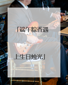 端午粽香遇上生日烛光