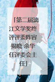 第二届漓江文学奖终评评委阵容揭晓 余华任评委会主任