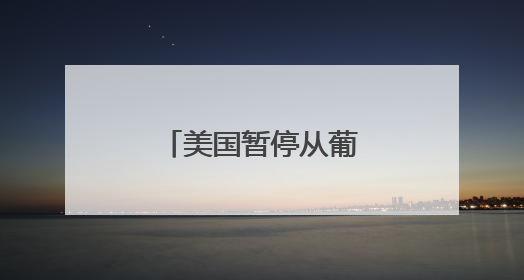 美国暂停从葡萄牙等欧盟国家进口葡萄酒