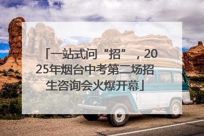 一站式问“招”，2025年烟台中考第二场招生咨询会火爆开幕