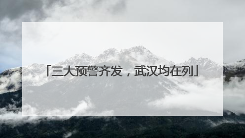 三大预警齐发，武汉均在列