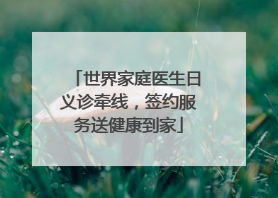 世界家庭医生日义诊牵线，签约服务送健康到家