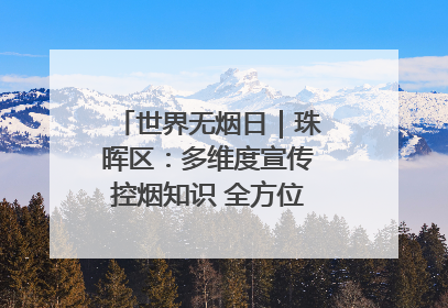 世界无烟日｜珠晖区：多维度宣传控烟知识 全方位共筑健康防线