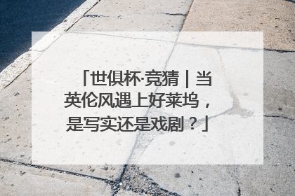 世俱杯·竞猜｜当英伦风遇上好莱坞，是写实还是戏剧？