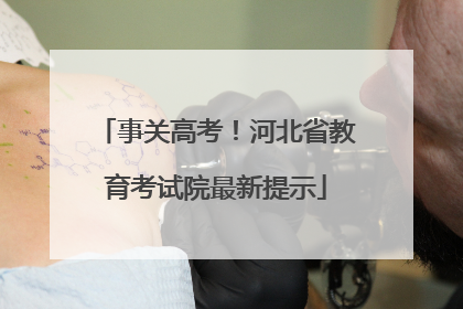事关高考！河北省教育考试院最新提示