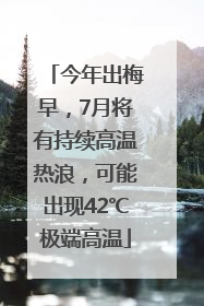今年出梅早，7月将有持续高温热浪，可能出现42℃极端高温