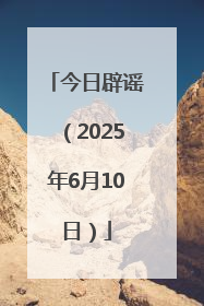 今日辟谣（2025年6月10日）
