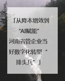 从降本增效到“AI赋能” 河南省管企业当好数字化转型“排头兵”