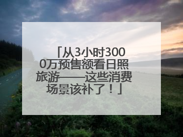 从3小时3000万预售额看日照旅游——这些消费场景该补了！