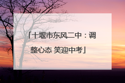 十堰市东风二中：调整心态 笑迎中考