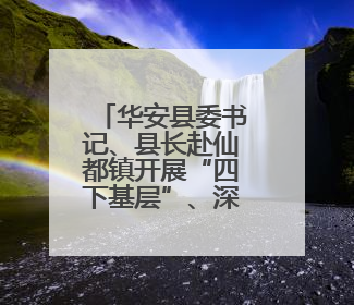 华安县委书记、县长赴仙都镇开展“四下基层”、深入贯彻中央八项规定精神学习教育工作调研