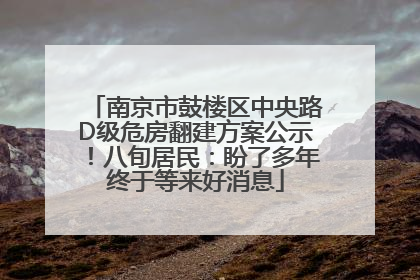 南京市鼓楼区中央路D级危房翻建方案公示！八旬居民：盼了多年终于等来好消息