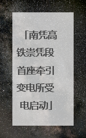 南凭高铁崇凭段首座牵引变电所受电启动