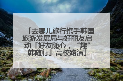 去哪儿旅行携手韩国旅游发展局与好丽友启动「好友随心，“趣”韩随行」高校路演
