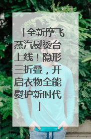 全新摩飞蒸汽熨烫台上线！隐形三折叠，开启衣物全能熨护新时代