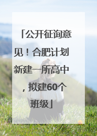 公开征询意见！合肥计划新建一所高中，拟建60个班级