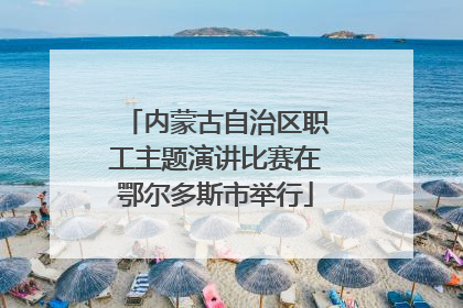 内蒙古自治区职工主题演讲比赛在鄂尔多斯市举行
