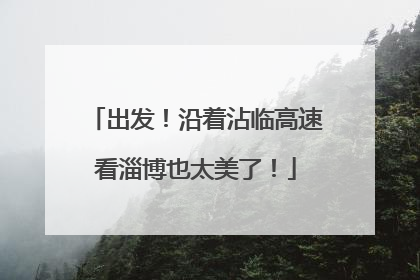 出发！沿着沾临高速看淄博也太美了！
