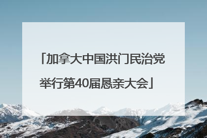 加拿大中国洪门民治党举行第40届恳亲大会