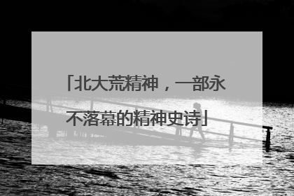 北大荒精神，一部永不落幕的精神史诗