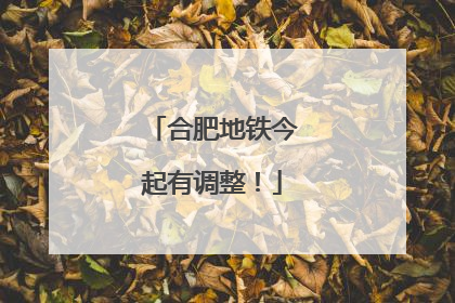 合肥地铁今起有调整！