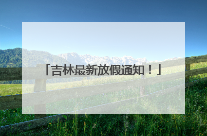 吉林最新放假通知！
