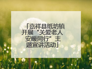 嘉祥县纸坊镇开展“关爱老人 安暖同行”主题宣讲活动