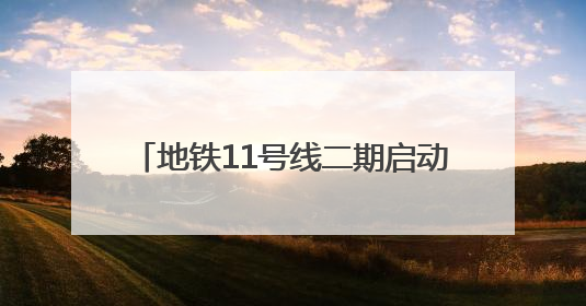 地铁11号线二期启动环评 共设5座换乘站