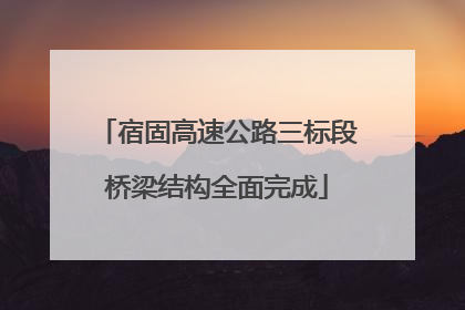 宿固高速公路三标段桥梁结构全面完成