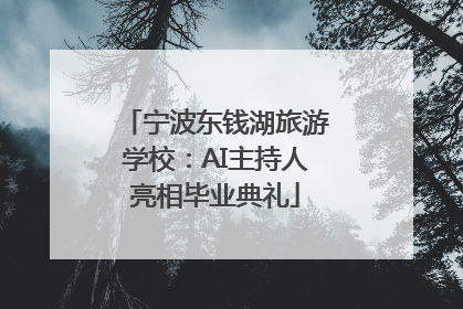 宁波东钱湖旅游学校：AI主持人亮相毕业典礼
